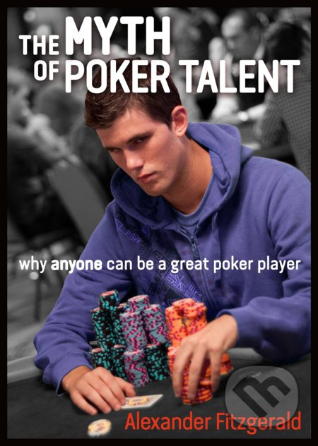 The Myth of Poker Talent (Why Anyone Can Be a Great Poker Player) - kniha z kategorie Motivace a seberozvoj