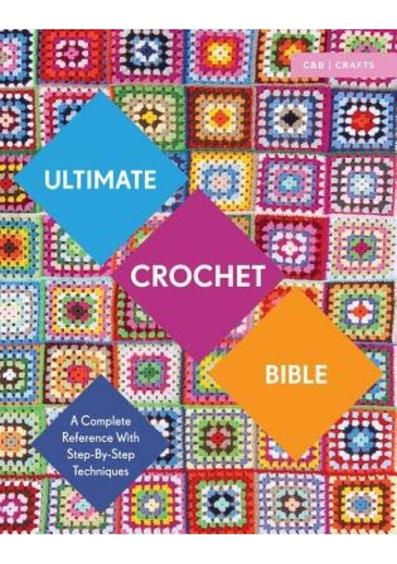 Ultimate Crochet Bible, A Complete Reference with Step-by-Step Techniques HarperCollins Publishers