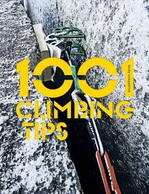 1001 Climbing Tips, The essential climbersÂ’ guide: from rock, ice and big-wall climbing to diet, training and mountain survival Vertebrate Publishing Ltd