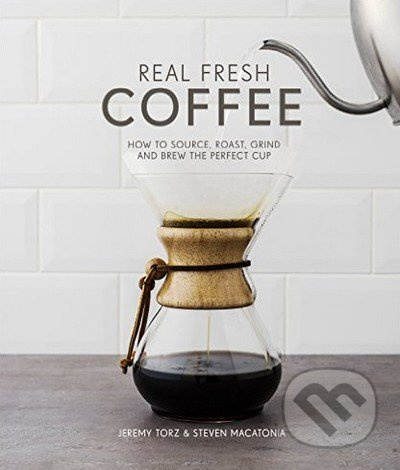 Real Fresh Coffee (How to Source, Roast, Grind and Brew Your Own Perfect Cup) - kniha z kategorie Podle potraviny