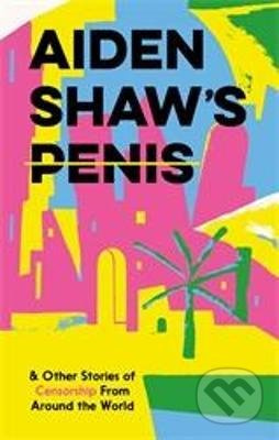 Aiden Shaw's Penis (and Other Stories of Censorship From Around the World) - kniha z kategorie Beletrie