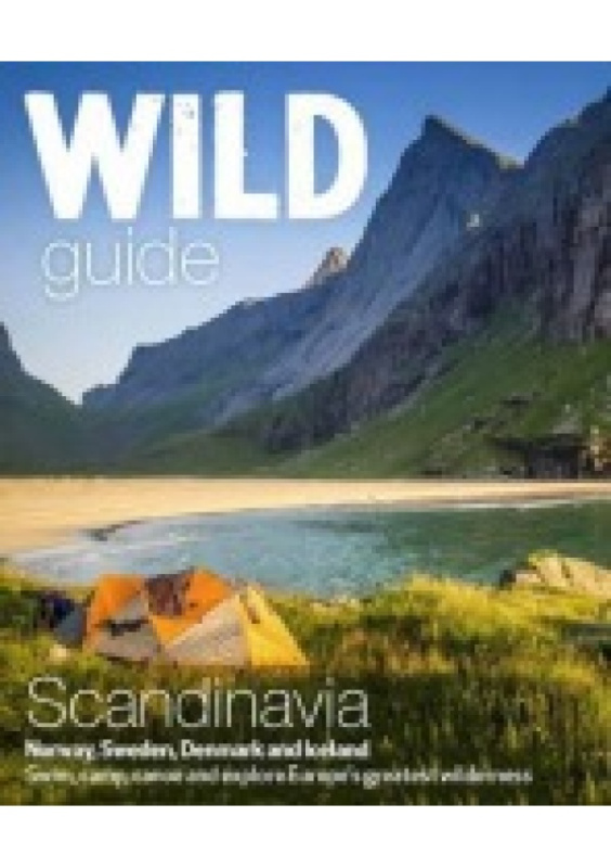 Wild Guide Scandinavia (Norway, Sweden, Iceland and Denmark), Swim, Camp, Canoe and Explore Europe's Greatest Wilderness Wild Things Publishing Ltd