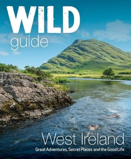 Wild Guide West of Ireland, Travel Adventure Guide - Wild Atlantic Way, Donegal, Galway, Mayo, Clare, Cork a Kerry Wild Things Publishing Ltd
