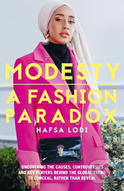 Modesty: A Fashion Paradox (Uncovering the causes, controversies and key players behind the global trend to conceal, rather than reveal.) - kniha z…