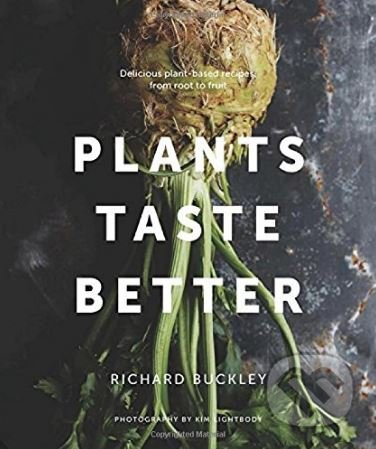 Plants Taste Better (Delicious plant-based recipes, from root to fruit) - kniha z kategorie Kuchařky