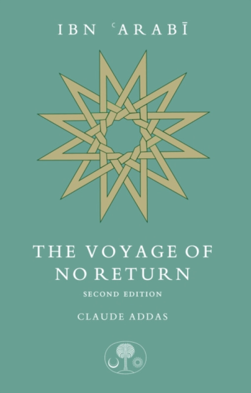 Ibn 'Arabi: The Voyage of No Return - Claude Addas