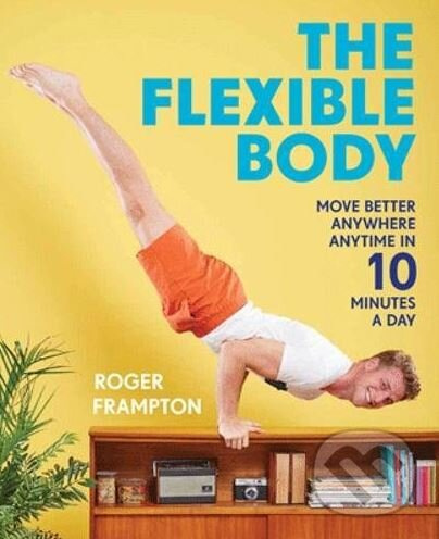 The Flexible Body (Move better anywhere, anytime in 10 minutes a day) - kniha z kategorie Individuálne športy