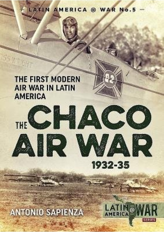 Chaco Air War 1932-35, The First Modern Air War in Latin America HELION & COMPANY