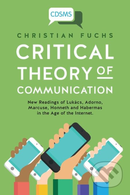Critical Theory of Communication (New Readings of Lukacs, Adorno, Marcuse, Honneth and Habermas in the Age of the Internet) - kniha z kategorie…