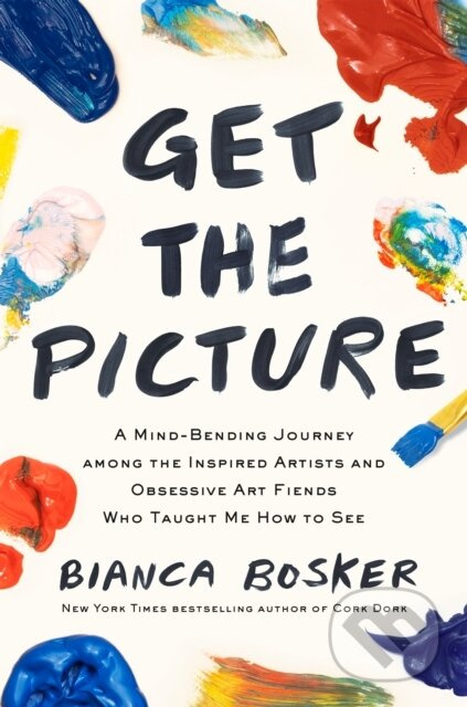 Get the Picture (A Mind-Bending Journey among the Inspired Artists and Obsessive Art Fiends Who Taught Me How to See) - kniha z kategorie Umění,…