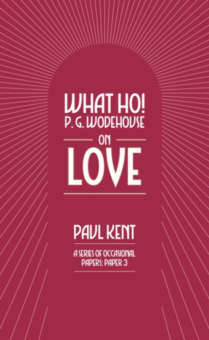 Can of Worms Press What Ho! P. G. Wodehouse on Love - Kent, Paul