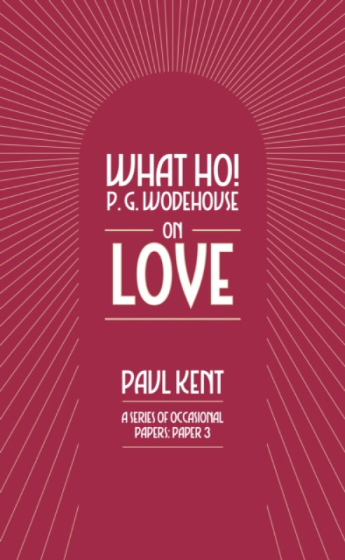 Can of Worms Press What Ho! P. G. Wodehouse on Love - Kent, Paul