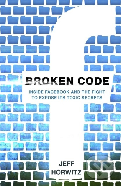 Broken Code (Inside Facebook and the fight to expose its toxic secrets) - kniha z kategorie Odborné a naučné