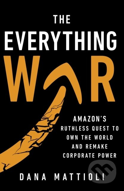 The Everything War (Amazon's Ruthless Quest to Own the World and Remake Corporate Power) - kniha z kategorie Byznys a management