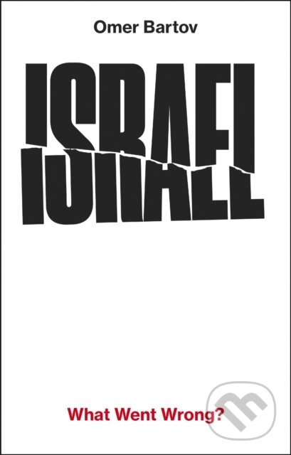 Israel: What Went Wrong? - Omer Bartov