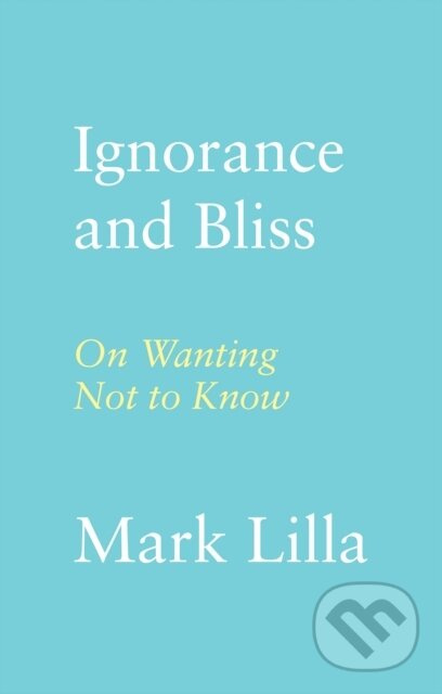 Ignorance and Bliss (On Wanting Not to Know) - Mark Lilla - kniha z kategorie Humanitné a spoločenské vedy