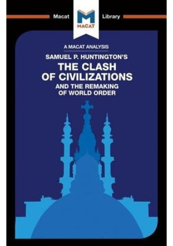 Analysis of Samuel P. Huntington's The Clash of Civilizations and the Remaking of World Order Macat International Limited