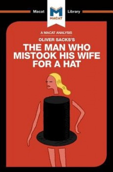Analysis of Oliver Sackss The Man Who Mistook His Wife for a Hat and Other Clinical Tales Macat International Limited