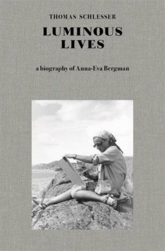 Luminous Lives â€“ A Biography of Annaâ€“Eva Bergman - Thomas Schlesser