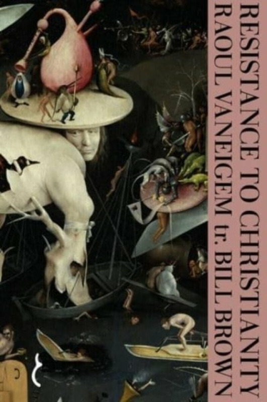 Resistance to Christianity â€“ A Chronological Encyclopaedia of Heresy from the Beginning to the Eighteenth Century - Raoul Vaneigem, Bill Brown