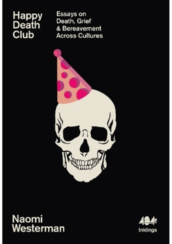 Happy Death Club, Essays on Death, Grief a Bereavement Across Cultures 404 Ink