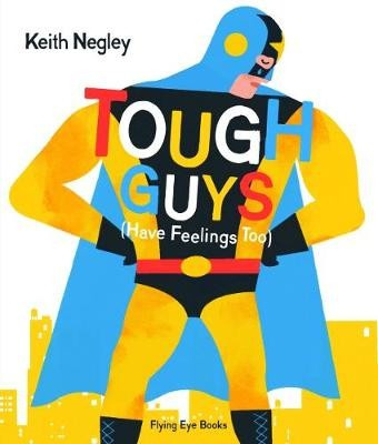 Tough Guys (Have Feelings Too) Flying Eye Books