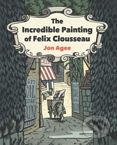 The Incredible Painting of Felix Clousseau - Jon Agee - kniha z kategorie Pro děti