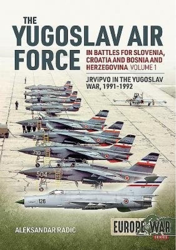 Yugoslav Air Force in the Battles for Slovenia, Croatia and Bosnia and Herzegovina 1991-92, Volume 1: Jrvipvo in Yugoslav War HELION & COMPANY