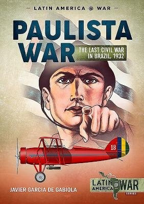 Paulista War Volume 1, The Last Civil War in Brazil, 1932 HELION & COMPANY