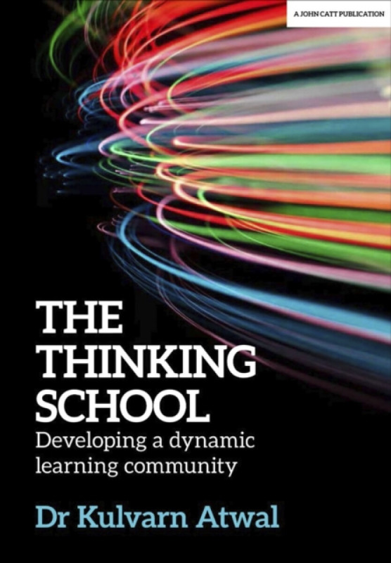 The Thinking School: Developing a dynamic learning community - Kulvarn Atwal