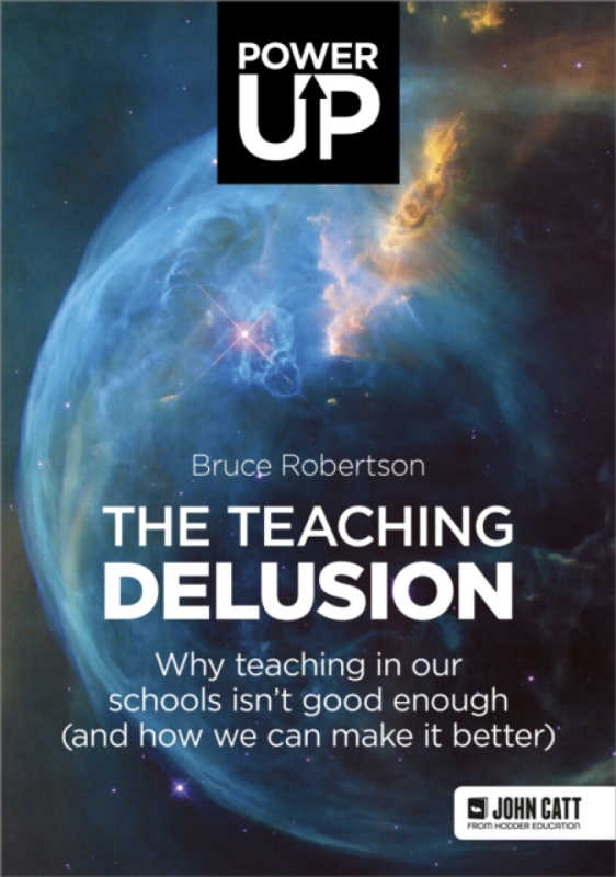 The Teaching Delusion: Why teaching in our classrooms and schools isn't good enough  (and how we can make it better) - Bruce Robertson
