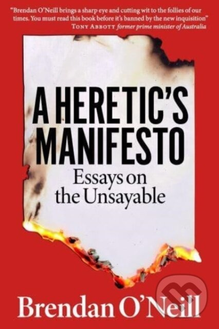 A Heretic's Manifesto (Essays on the Unsayable) - Brendan O'Neill