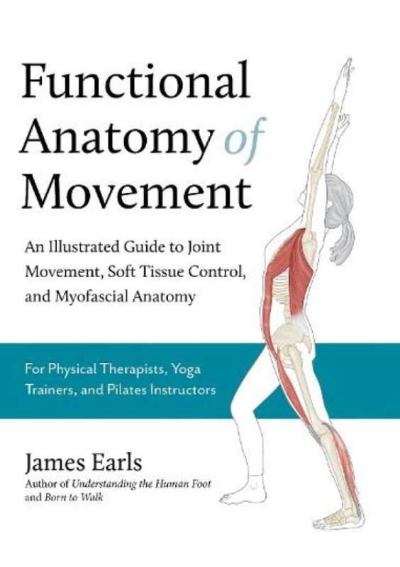 Functional Anatomy of Movement, An Illustrated Guide to Joint Movement, Soft Tissue Control, and Myofascial Anatomy Lotus Publishing Limited