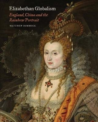 Elizabethan Globalism, England, China and the Rainbow Portrait Paul Mellon Centre for Studies in British Art