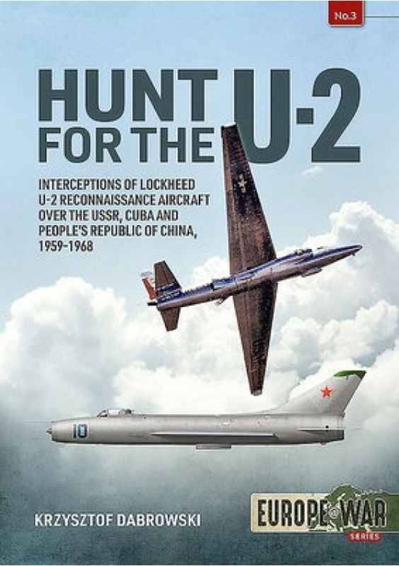 Hunt for the U-2, Interceptions of Lockheed U-2 Reconnaissance Aircraft Over the USSR, Cuba and Peoples Republic of China, 1959-1968 HELION & COMPANY