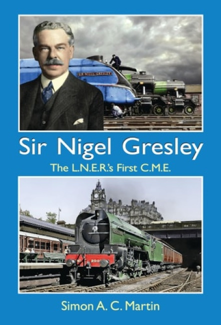 Sir Nigel Gresley The L.N.E.R.s First C.M.E. Strathwood Ltd