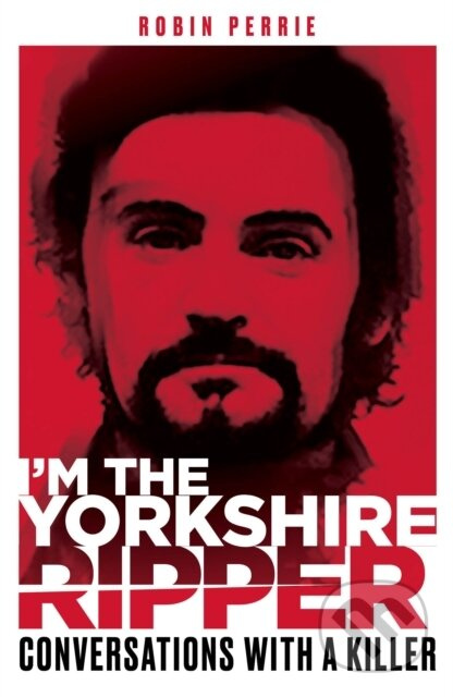 I'm the Yorkshire Ripper - Alfie James, Robin Perrie - kniha z kategorie Humanitní a společenské vědy
