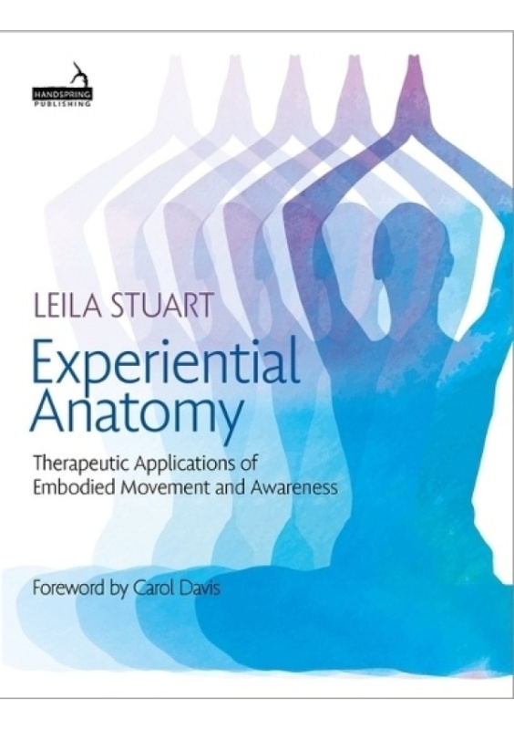 Experiential Anatomy, Therapeutic Applications of Embodied Movement and Awareness Jessica Kingsley Publishers