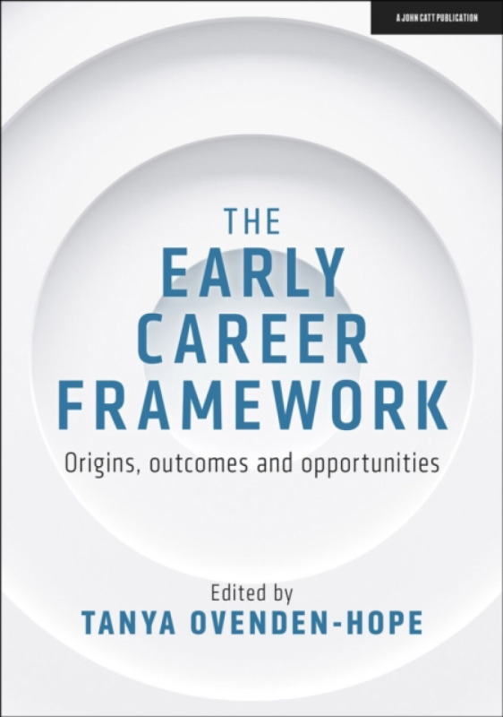 The Early Career Framework: Origins, outcomes and opportunities - Tanya Ovenden-Hope