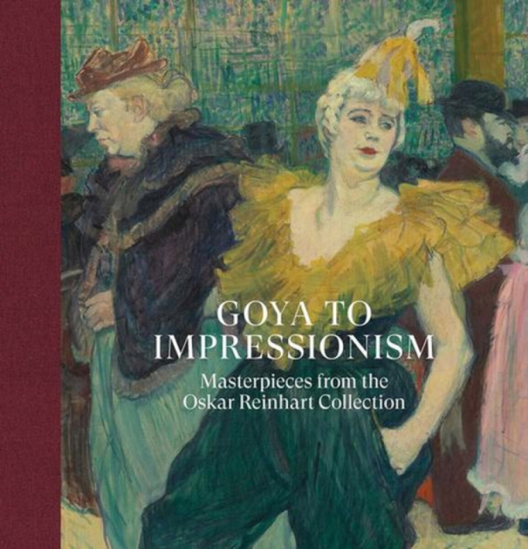 Paul Holberton Publishing Ltd Goya to Impressionism: Masterpieces from the Oskar Reinhart Collection - Gottardo, Ketty