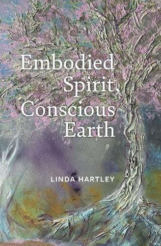 Embodied Spirit, Conscious Earth, From Embryology to Embodied Relational Spiritual Practice Triarchy Press