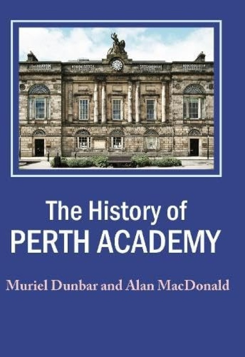 Tippermuir Books Limited History of Perth Academy - Dunbar, Muriel a MacDonald, Alan