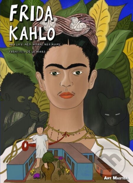 Frida Kahlo (Her Life, Her Work, Her Home) - Francisco De La Mora - kniha z kategorie Komiksy
