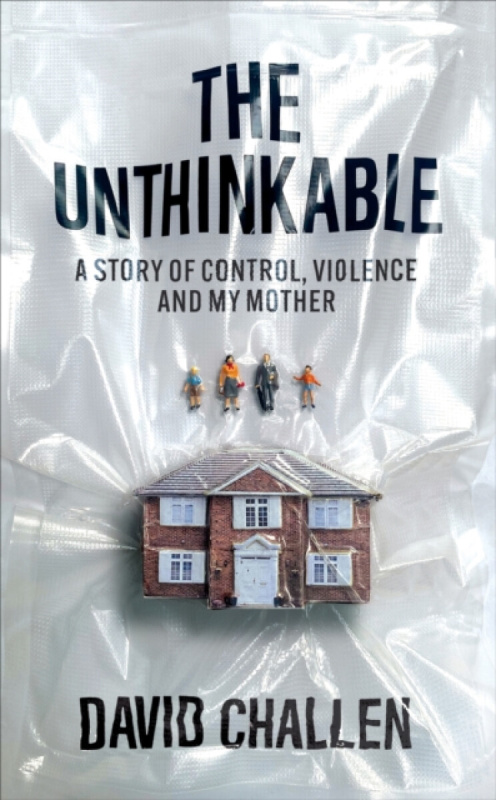The Unthinkable (A Story of Control, Violence and My Mother) - David Challen