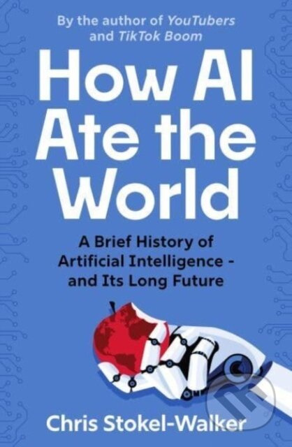 How AI Ate the World (A Brief History of Artificial Intelligence - and Its Long Future) - kniha z kategorie Humanitní a společenské vědy