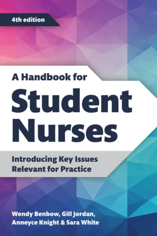 A Handbook for Student Nurses, fourth edition - Anneyce Knight, Wendy Benbow, Sara White, Gill Jordan