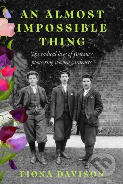 An Almost Impossible Thing (The radical lives of Britain's pioneering women gardeners) - kniha z kategorie Humanitní a společenské vědy