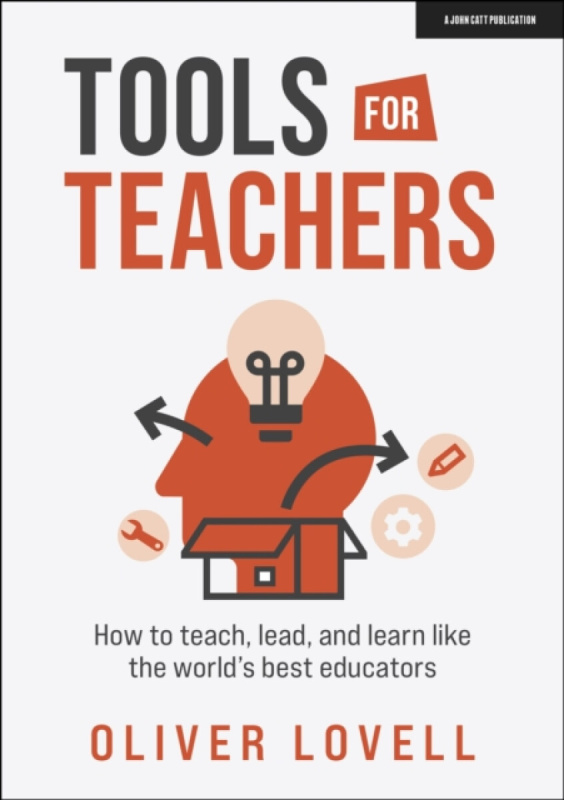 Tools for Teachers: How to teach, lead, and learn like the world's best educators - Oliver Lovell