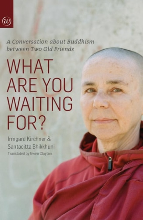 Windhorse Publications What Are You Waiting For? - Kirchner, Irmgard a Bhikkuni, Santacitta
