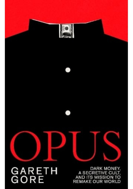 Opus, dark money, a secretive cult, and its mission to remake our world Scribe Publications